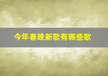 今年春晚新歌有哪些歌