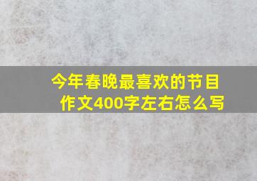 今年春晚最喜欢的节目作文400字左右怎么写