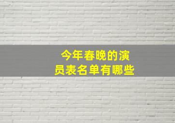 今年春晚的演员表名单有哪些