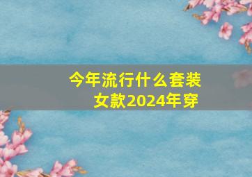 今年流行什么套装女款2024年穿