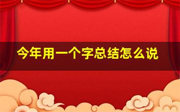 今年用一个字总结怎么说