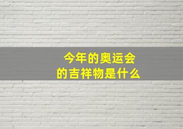 今年的奥运会的吉祥物是什么