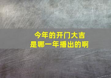 今年的开门大吉是哪一年播出的啊