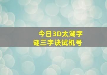 今日3D太湖字谜三字诀试机号