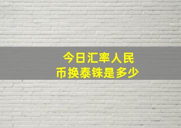 今日汇率人民币换泰铢是多少