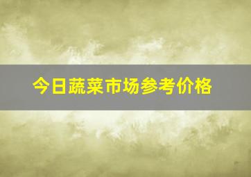 今日蔬菜市场参考价格