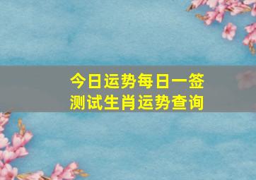 今日运势每日一签测试生肖运势查询