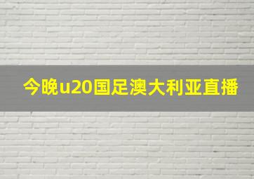 今晚u20国足澳大利亚直播