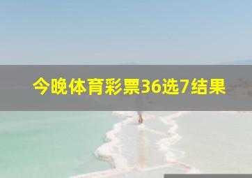 今晚体育彩票36选7结果