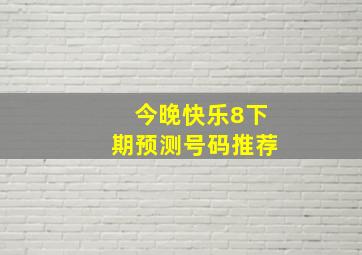 今晚快乐8下期预测号码推荐