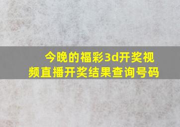 今晚的福彩3d开奖视频直播开奖结果查询号码