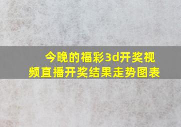 今晚的福彩3d开奖视频直播开奖结果走势图表