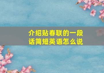 介绍贴春联的一段话简短英语怎么说