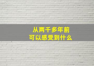 从两千多年前可以感受到什么