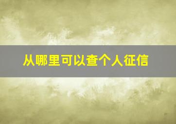 从哪里可以查个人征信