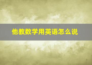 他教数学用英语怎么说