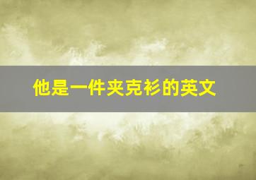 他是一件夹克衫的英文