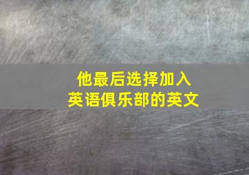 他最后选择加入英语俱乐部的英文