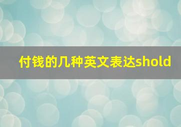 付钱的几种英文表达shold