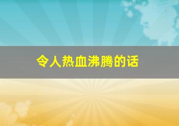 令人热血沸腾的话