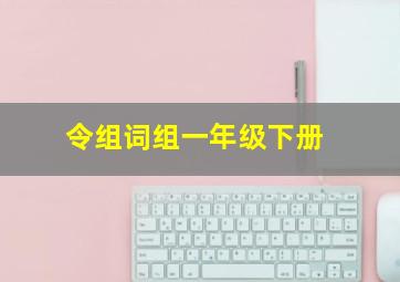 令组词组一年级下册