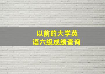 以前的大学英语六级成绩查询