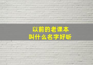 以前的老课本叫什么名字好听