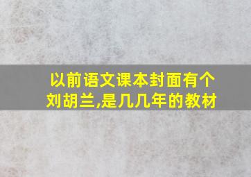 以前语文课本封面有个刘胡兰,是几几年的教材