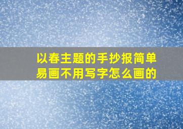 以春主题的手抄报简单易画不用写字怎么画的