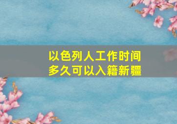 以色列人工作时间多久可以入籍新疆