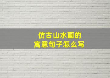 仿古山水画的寓意句子怎么写