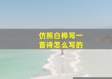 仿照白桦写一首诗怎么写的