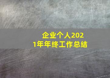 企业个人2021年年终工作总结