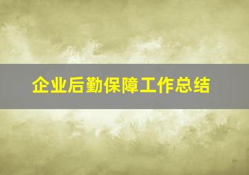 企业后勤保障工作总结