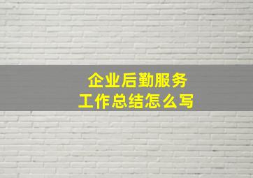 企业后勤服务工作总结怎么写