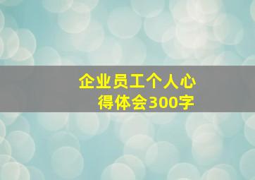 企业员工个人心得体会300字