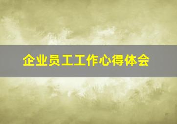 企业员工工作心得体会