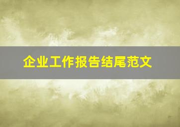 企业工作报告结尾范文