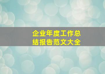 企业年度工作总结报告范文大全