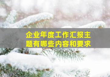 企业年度工作汇报主题有哪些内容和要求