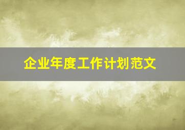 企业年度工作计划范文