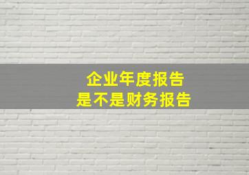 企业年度报告是不是财务报告