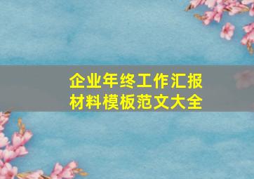 企业年终工作汇报材料模板范文大全