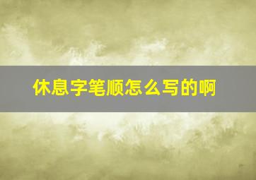 休息字笔顺怎么写的啊