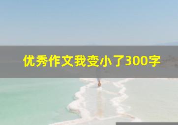 优秀作文我变小了300字