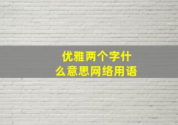 优雅两个字什么意思网络用语