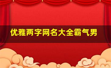 优雅两字网名大全霸气男