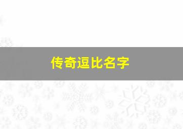 传奇逗比名字