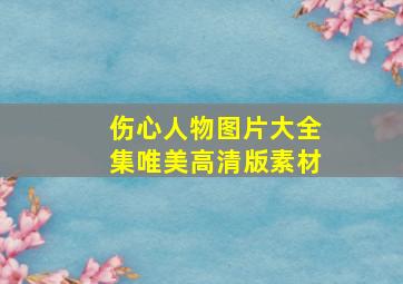 伤心人物图片大全集唯美高清版素材