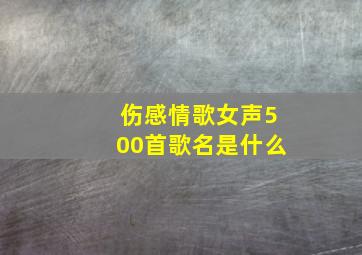 伤感情歌女声500首歌名是什么